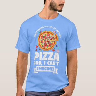 Camiseta ¿Cuál sería mi vida sin pizza Pizzas Pizzama?
