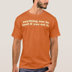 Camiseta Cualquier cosa puede ser comida si la comes vintag