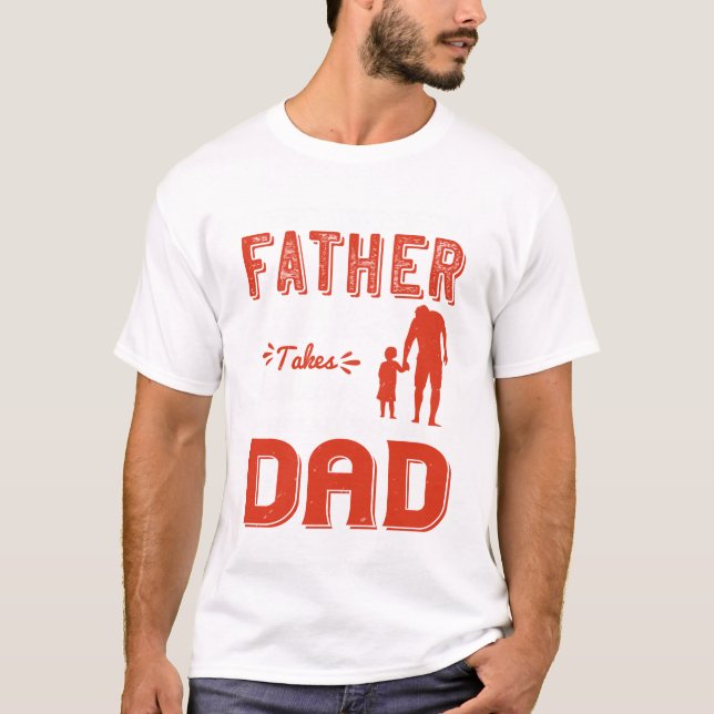Camiseta Cualquier hombre puede ser padre, pero se necesita (Anverso)