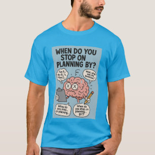 Camiseta ¿Cuándo dejas de planear?" El cerebro divertidísim