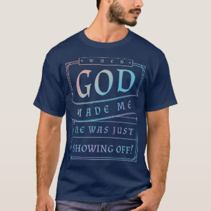 Camiseta Cuando Dios Me Hizo, Estaba Mostrando Gracioso Hum