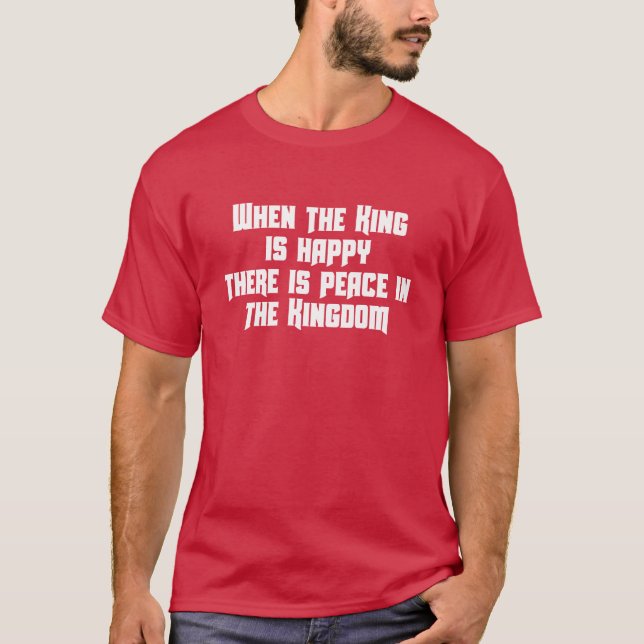 CAMISETA CUANDO EL REY IS HAPPY ALLÍ ES PAZ EN EL REINO (Anverso)