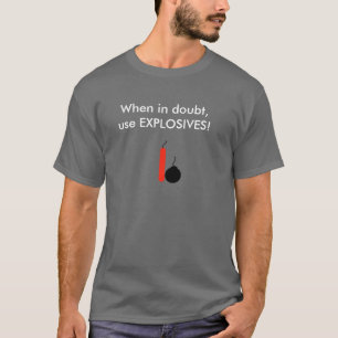 Camiseta ¡Cuando en duda, utilice los EXPLOSIVOS!