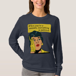 Camiseta Cuando eres mujer todo es político