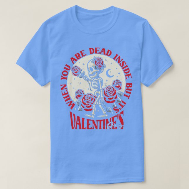 Camiseta Cuando Estás Muerto Dentro Pero Su Día de San Vale (Diseño del anverso)