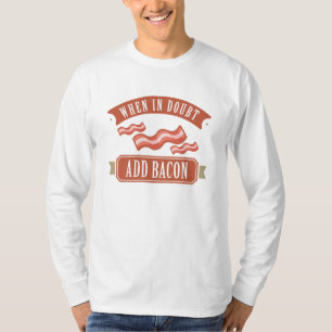 Camiseta Cuando esté en duda, agregue Bacon