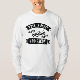 Camiseta Cuando esté en duda, agregue Bacon