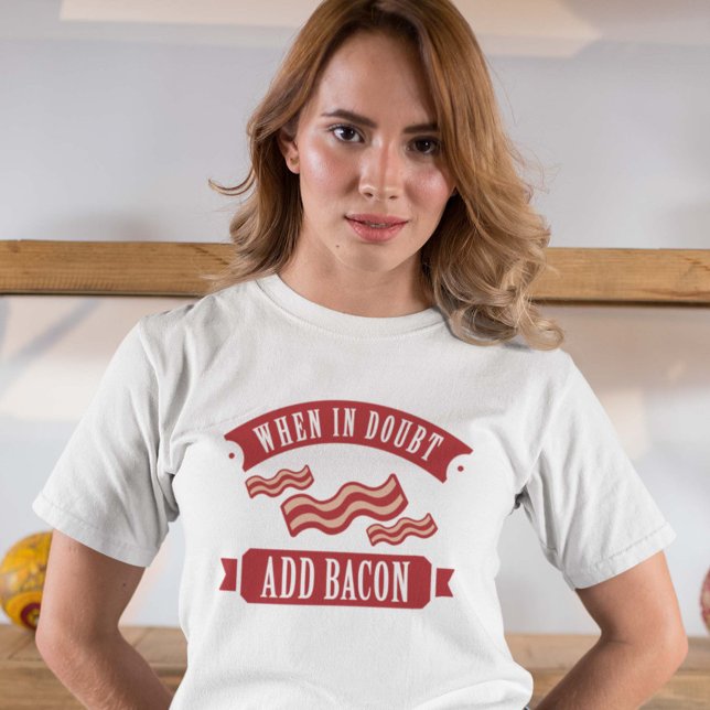 Camiseta Cuando esté en duda, agregue Bacon (Subido por el creador)