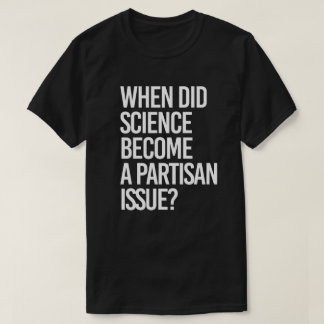 Camiseta ¿Cuándo la ciencia se volvió partidista?