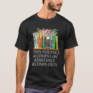 Camiseta Cuando la injusticia se convierte en deber, la res