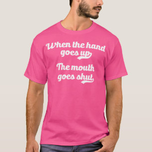 Camiseta Cuando La Mano Sube La Boca Se Cierra Meme Cam