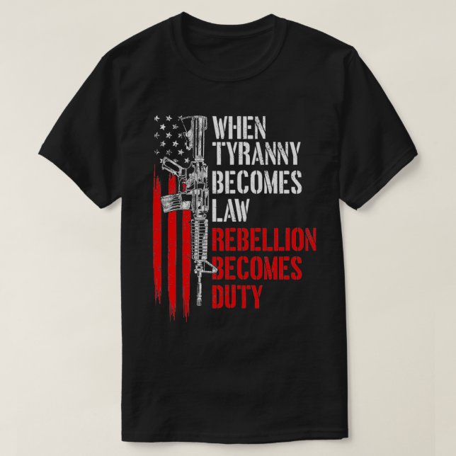 Camiseta Cuando la tiranía se convierte en ley, la rebelión (Diseño del anverso)