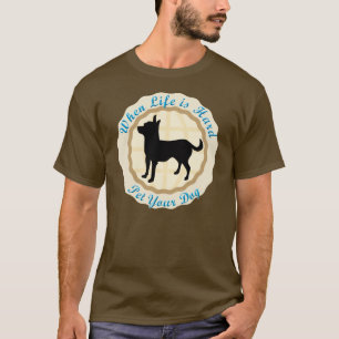 Camiseta Cuando la vida es dura (la chihuahua)