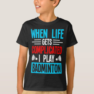 Camiseta Cuando la vida se complica, juego a Badminton