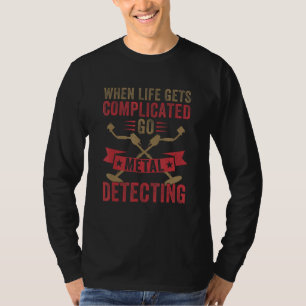 Camiseta Cuando la vida se complica, ve a detectar metales 