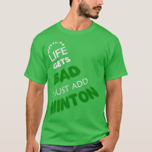 Camiseta Cuando la vida se pone mala, solo añado minton Bla