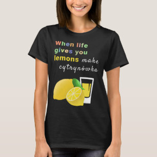 Camiseta Cuando La Vida Te Da Lemones Haz Cytrynowka