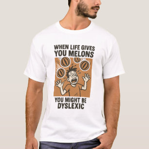 Camiseta Cuando la vida te da Melones podrías ser disléxico