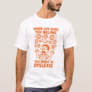 Camiseta Cuando la vida te da Melones podrías ser disléxico