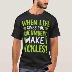Camiseta Cuando la Vida te Da Pepinos Haz Pickles