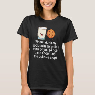 Camiseta Cuando me bebí mis galletas en mi leche pienso en