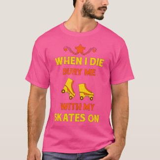 Camiseta Cuando Muera Me Enterré Con Mis Patines En Patinaj