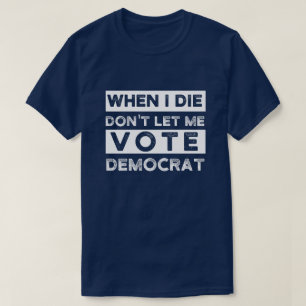 Camiseta Cuando muera, no me dejen votar por Democracia