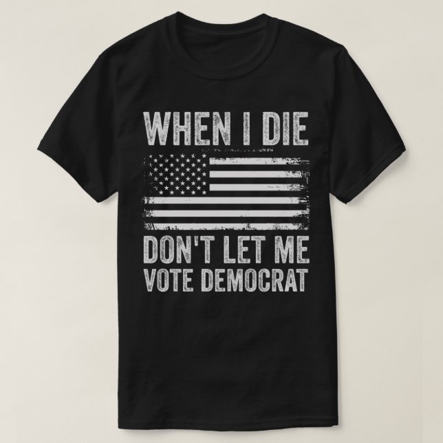 Camiseta Cuando muera, no me dejen votar por demócrata (Diseño del anverso)