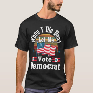 Camiseta Cuando muera, no me dejen votar por demócrata, ca