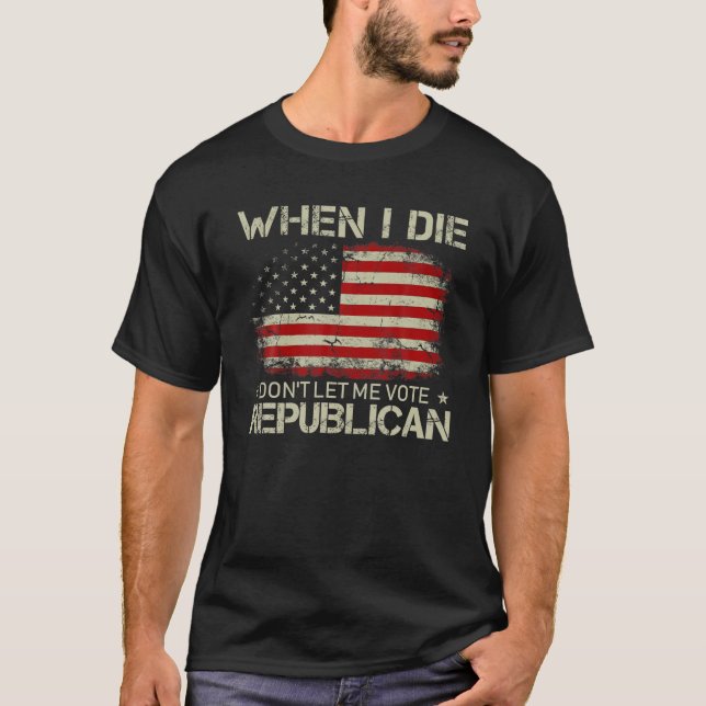 Camiseta Cuando muera, no me dejen votar por el voto republ (Anverso)
