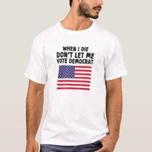 Camiseta Cuando muera, no me dejes votar el regalo demócrat