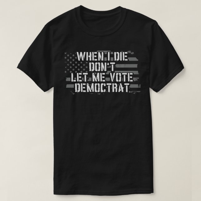 Camiseta Cuando muera, no me dejes votar por demócrata (Diseño del anverso)