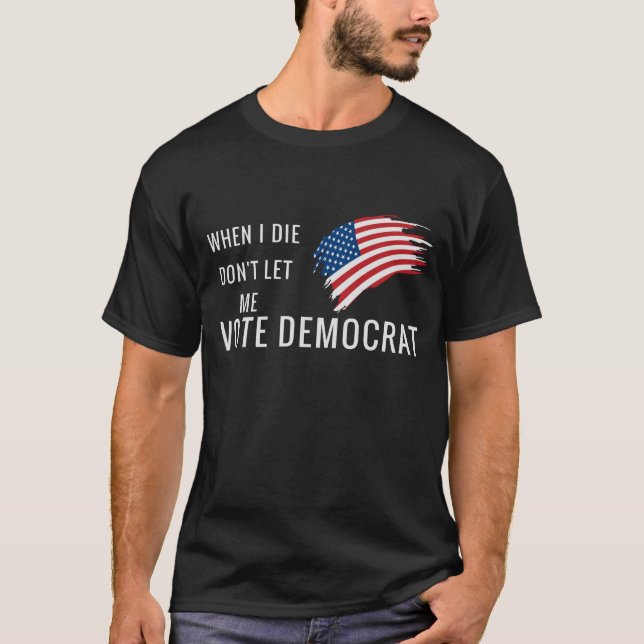 Camiseta Cuando muera, no me dejes votar por demócrata (Anverso)