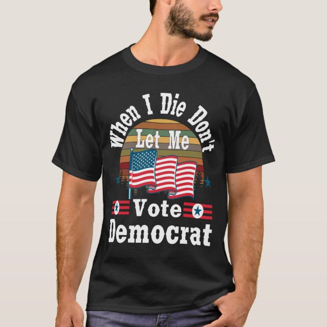 Camiseta Cuando muera, no me dejes votar por demócrata, cam (Anverso)