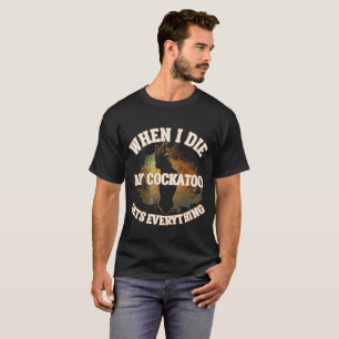 Camiseta Cuando muero mi Cockatoo consigue a todo los T-S