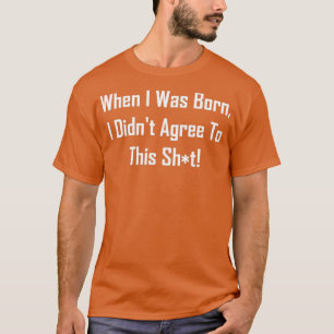 Camiseta Cuando Nací, Didnx27t Estoy De Acuerdo Con Esta Ch