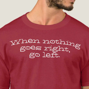 Camiseta Cuando nada sale a la derecha, ve a la izquierda. 