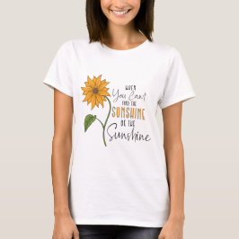 Camiseta Cuando no puedas encontrar luz solar sé la luz sol