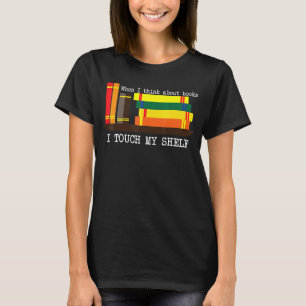 Camiseta Cuando pienso en libros toco mi estante de lectura