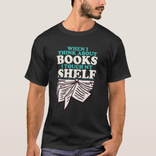 Camiseta Cuando Pienso En Libros Toco Mi Libro De Shelf Wo