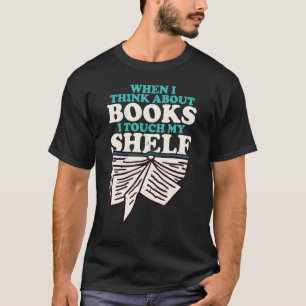Camiseta Cuando Pienso En Libros Toco Mi Libro De Shelf Wo