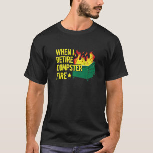 Camiseta Cuando retiro la cita del incendio del basurero pa