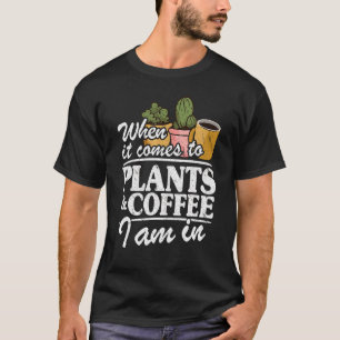 Camiseta Cuando Se Trata De Plantas Y Café Estoy En Jardine