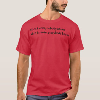 Camiseta cuando trabajo nadie sabe cuándo fumo a todos
