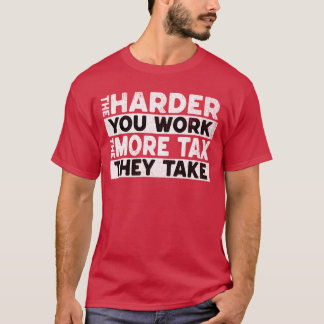 Camiseta Cuanto Más Dura Trabajas Más Impuestos Se Cobran A