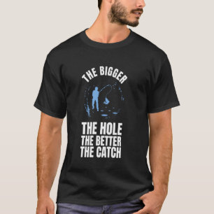 Camiseta Cuanto Más Grande El Agujero Mejor La Captura Pesc