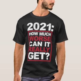 Camiseta Cuánto Peor Puede Realmente Llegar A Año Nuevo