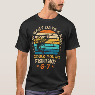 Camiseta Cuántos Días a la Semana Deberías Ir a Pescar 6 7 