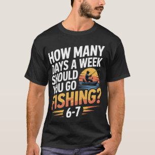 Camiseta Cuántos Días a la Semana Deberías Ir a Pescar â€“ 