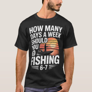 Camiseta Cuántos Días a la Semana Deberías Ir a Pescar â€“ 